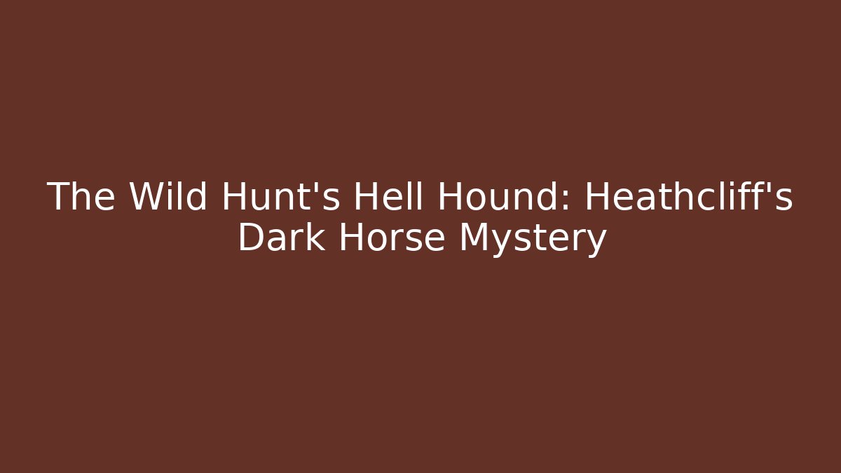 The Wild Hunt’s Hell Hound: Heathcliff’s Dark Horse Mystery