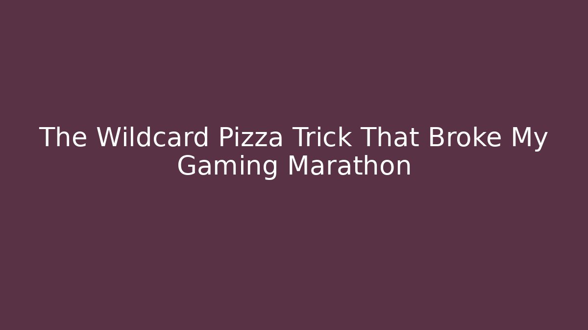 The Wildcard Pizza Trick That Broke My Gaming Marathon