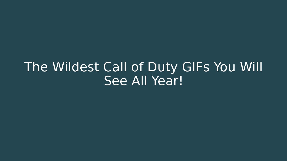The Wildest Call of Duty GIFs You Will See All Year!