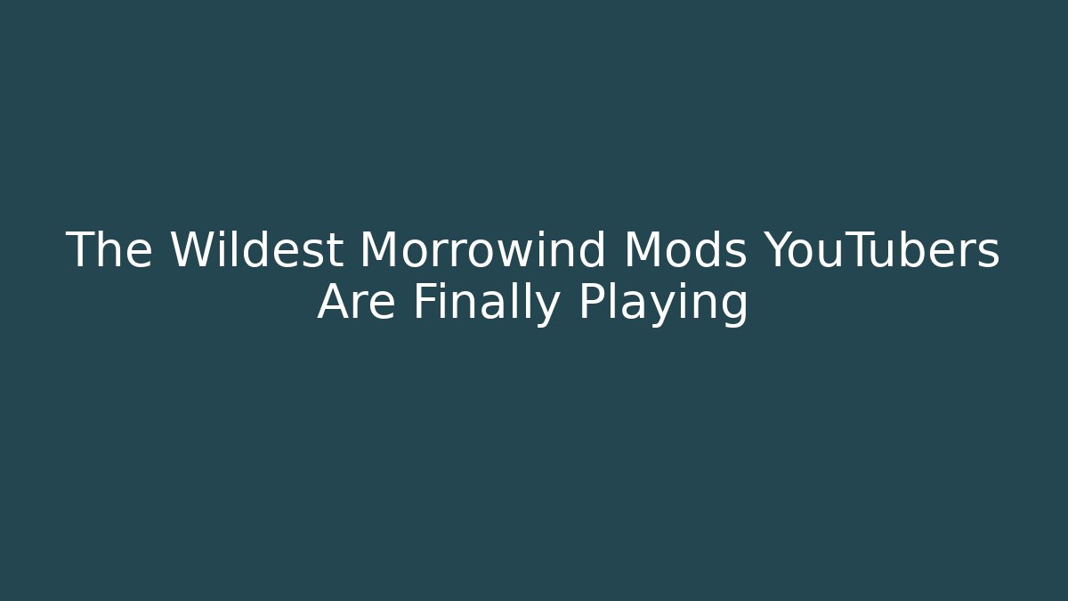 The Wildest Morrowind Mods YouTubers Are Finally Playing
