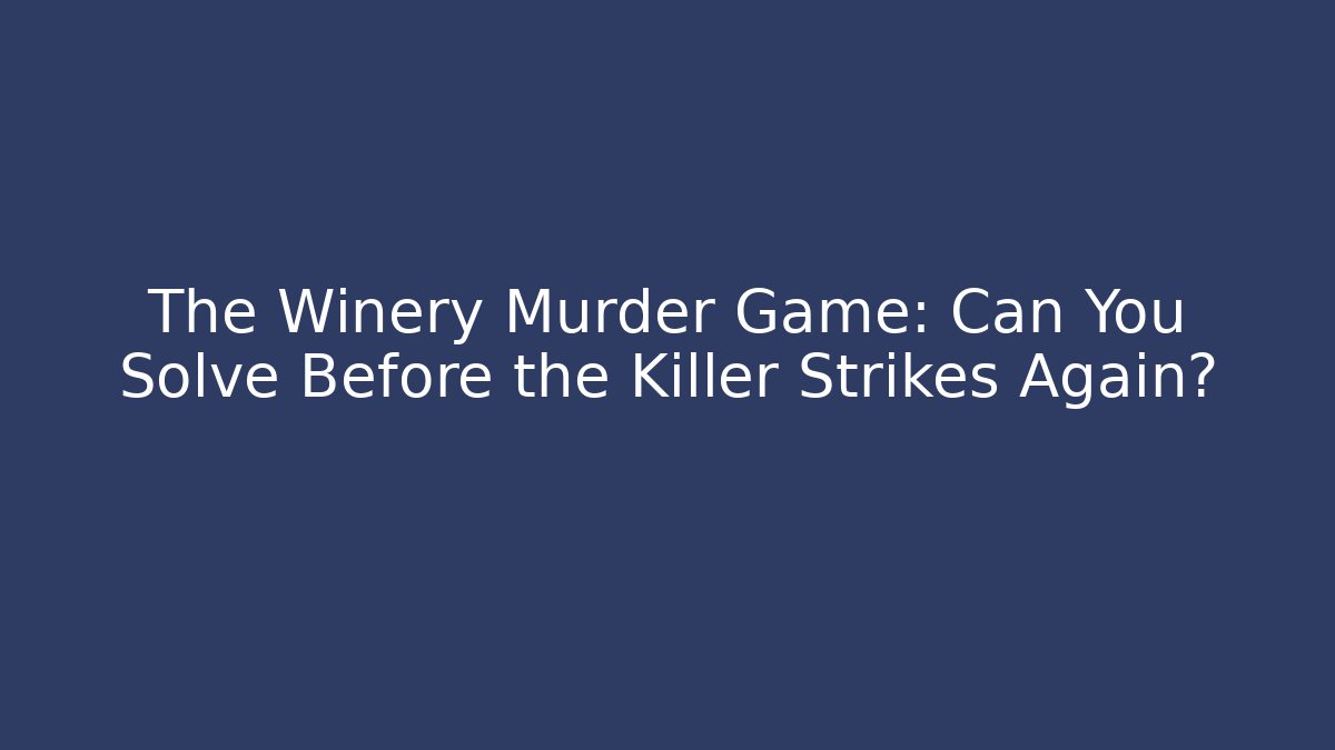 The Winery Murder Game: Can You Solve Before the Killer Strikes Again?