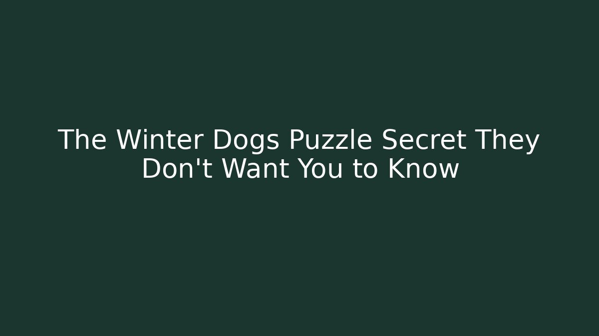 The Winter Dogs Puzzle Secret They Don’t Want You to Know