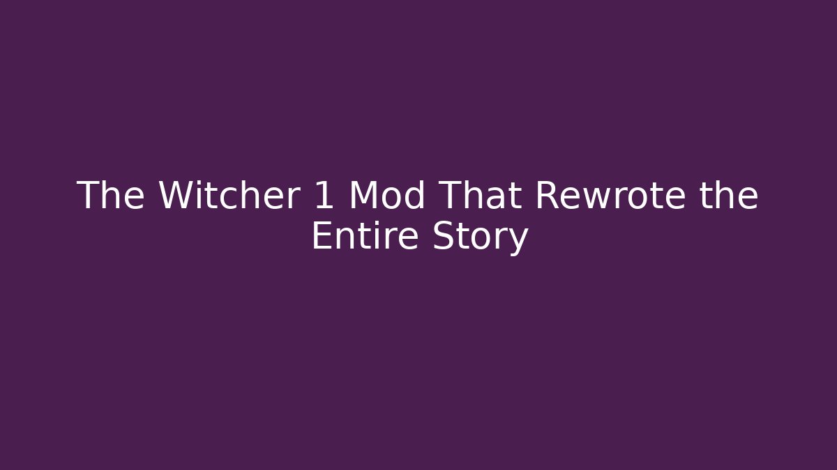 The Witcher 1 Mod That Rewrote the Entire Story