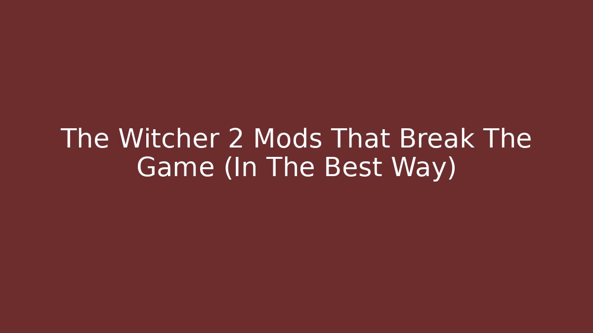 The Witcher 2 Mods That Break The Game (In The Best Way)