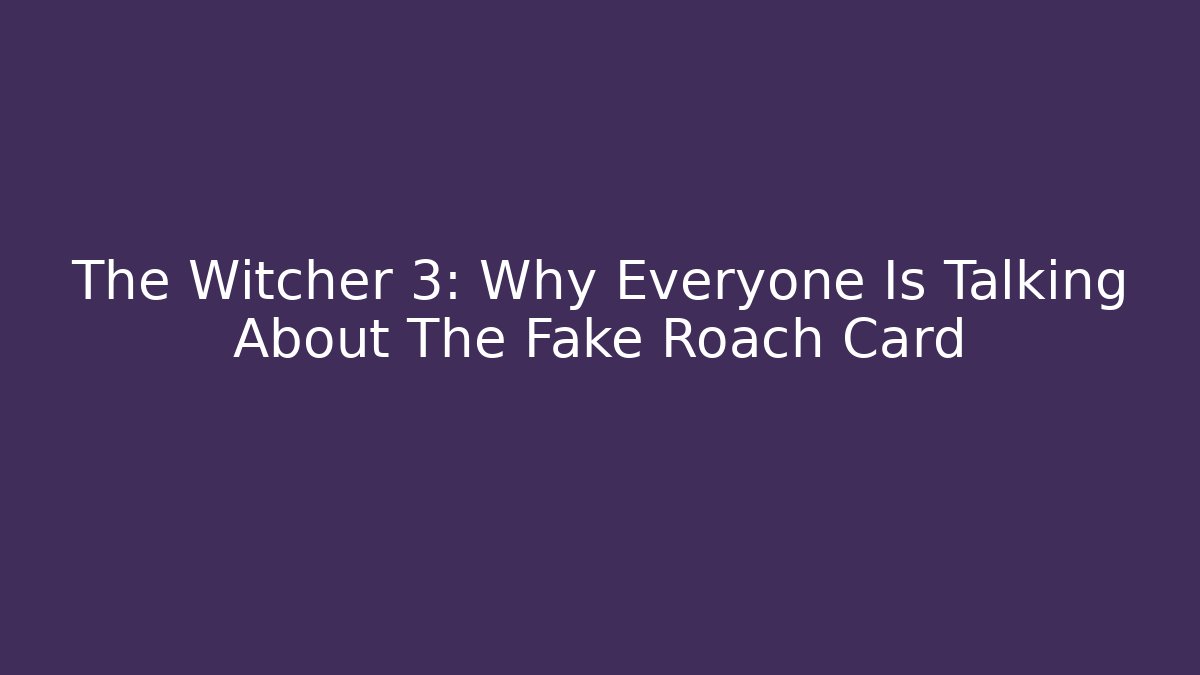 The Witcher 3: Why Everyone Is Talking About The Fake Roach Card