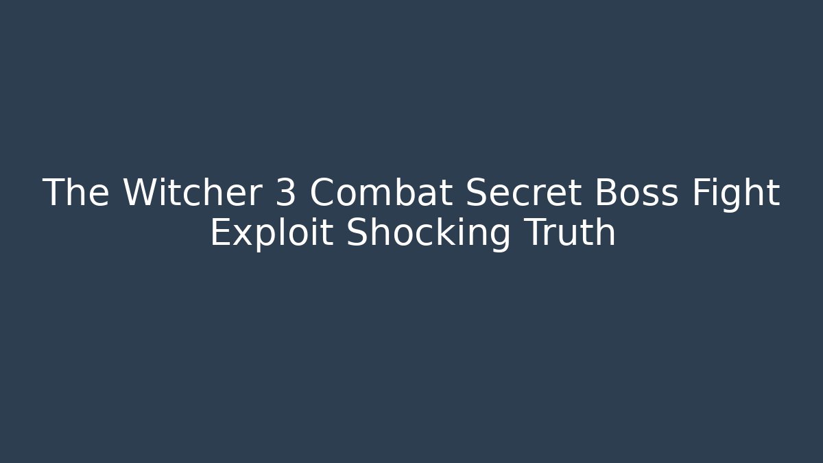 The Witcher 3 Combat Secret Boss Fight Exploit Shocking Truth