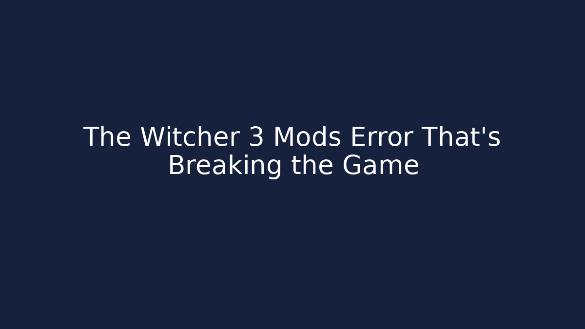 The Witcher 3 Mods Error That’s Breaking the Game