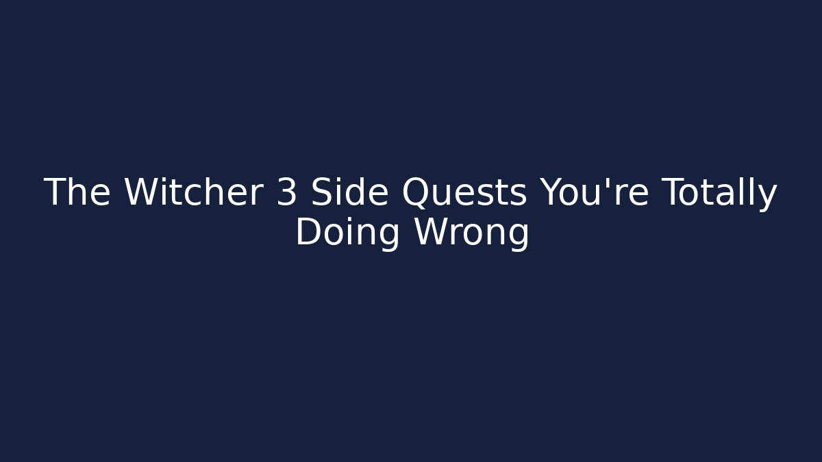 The Witcher 3 Side Quests You’re Totally Doing Wrong