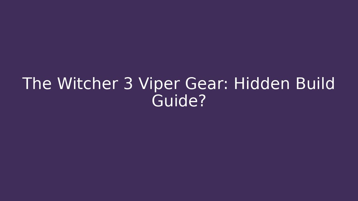 The Witcher 3 Viper Gear: Hidden Build Guide?