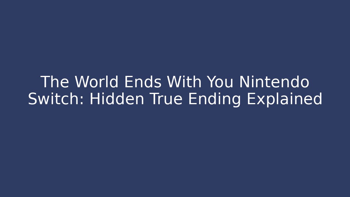 The World Ends With You Nintendo Switch: Hidden True Ending Explained