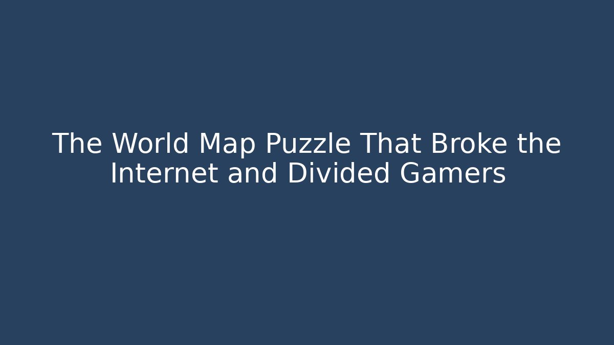 The World Map Puzzle That Broke the Internet and Divided Gamers
