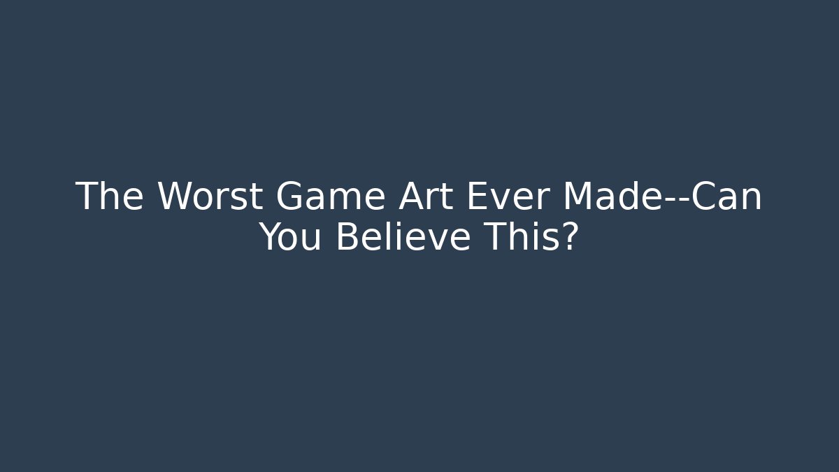 The Worst Game Art Ever Made—Can You Believe This?