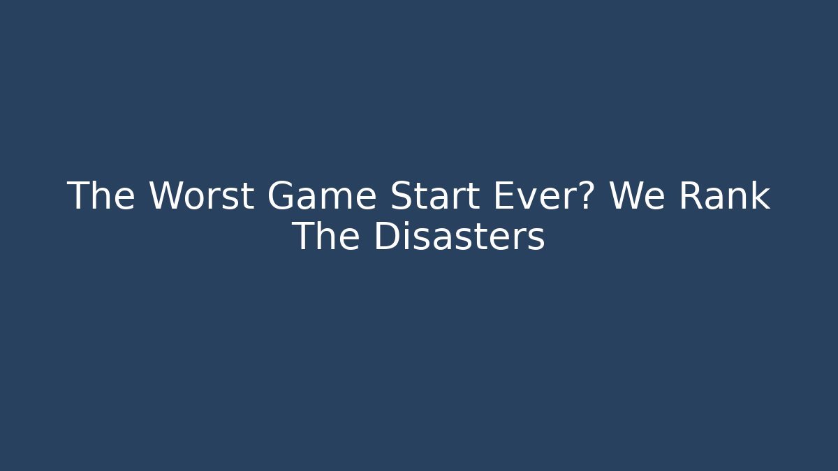 The Worst Game Start Ever? We Rank The Disasters - The Family Holidays