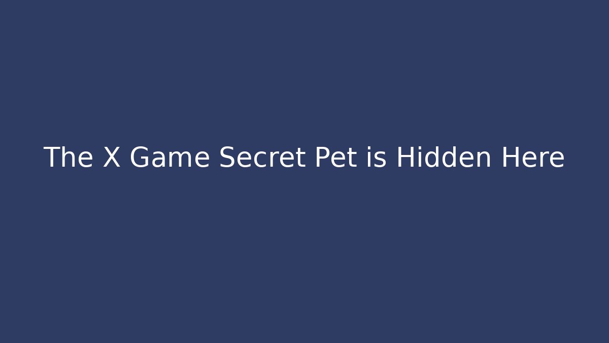 The X Game Secret Pet is Hidden Here