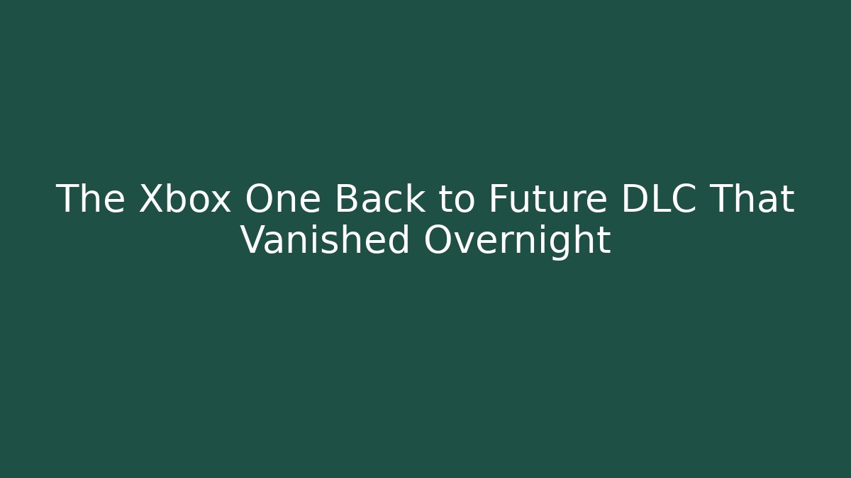 The Xbox One Back to Future DLC That Vanished Overnight