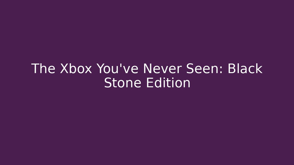 The Xbox You've Never Seen: Black Stone Edition - The Family Holidays