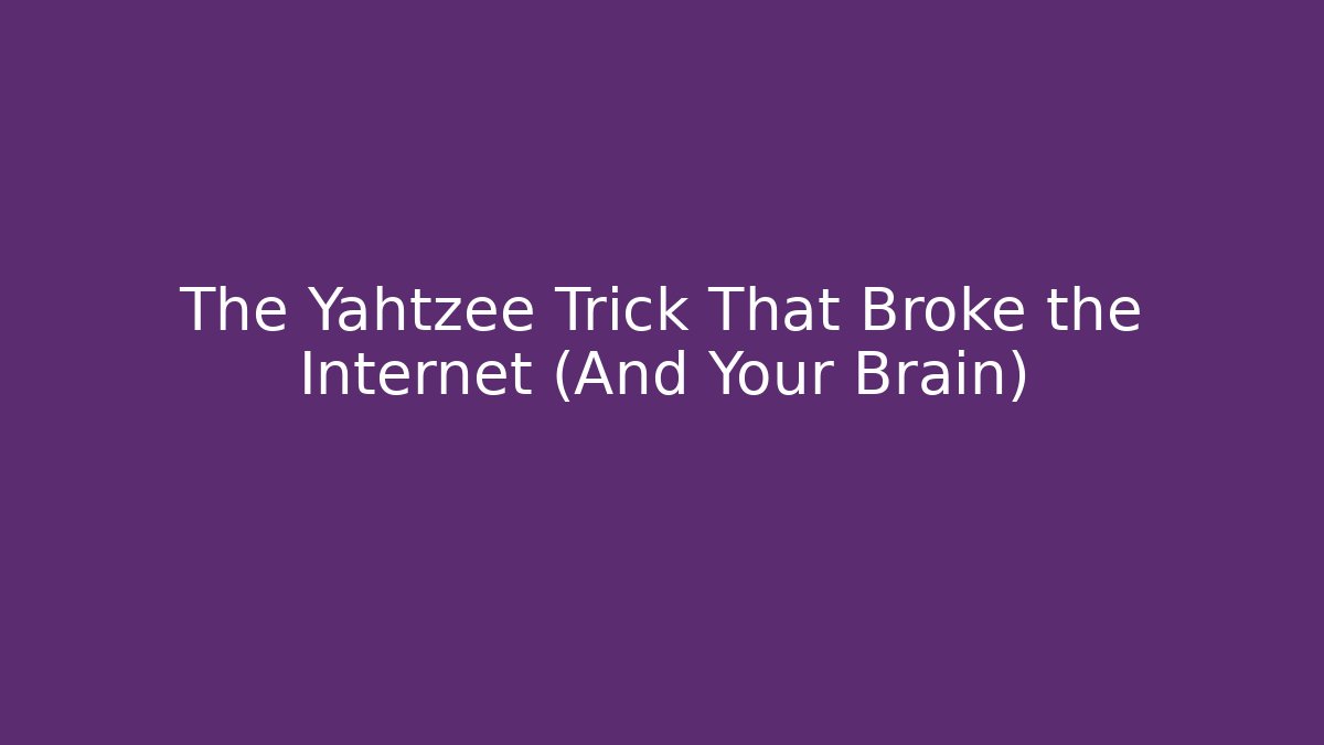 The Yahtzee Trick That Broke the Internet (And Your Brain)