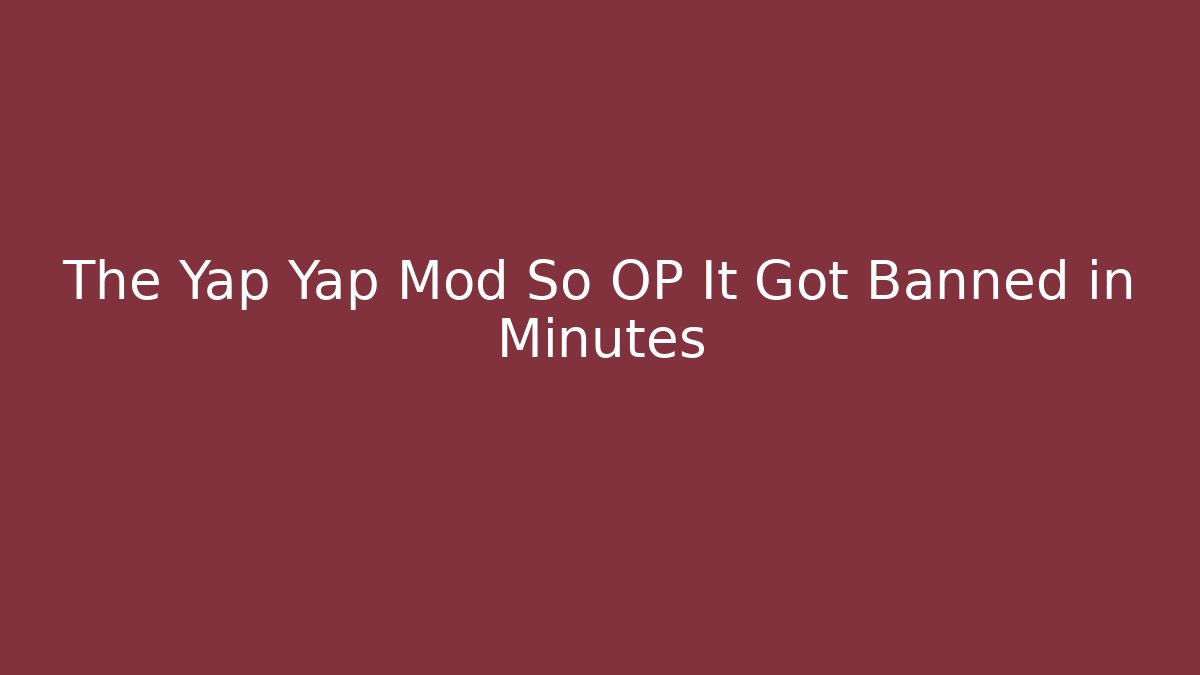 The Yap Yap Mod So OP It Got Banned in Minutes