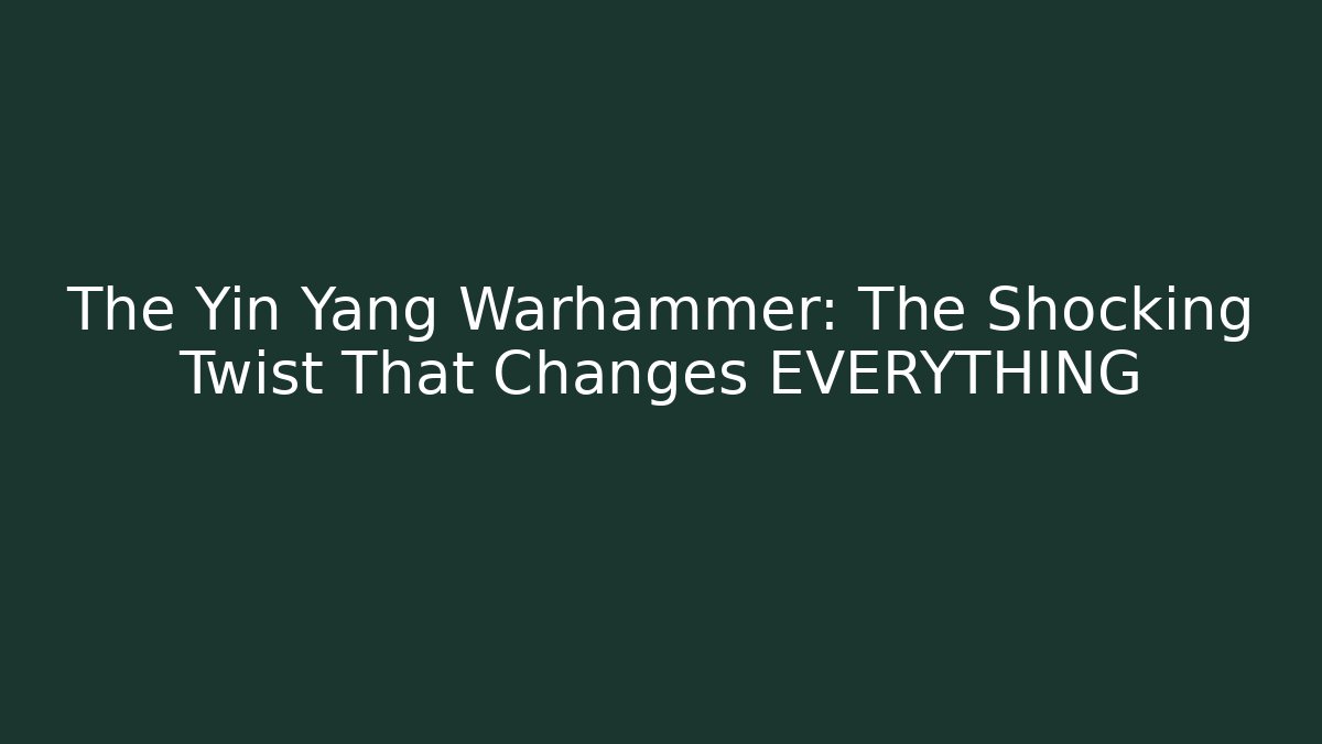 The Yin Yang Warhammer: The Shocking Twist That Changes EVERYTHING