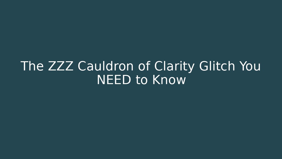 The ZZZ Cauldron of Clarity Glitch You NEED to Know