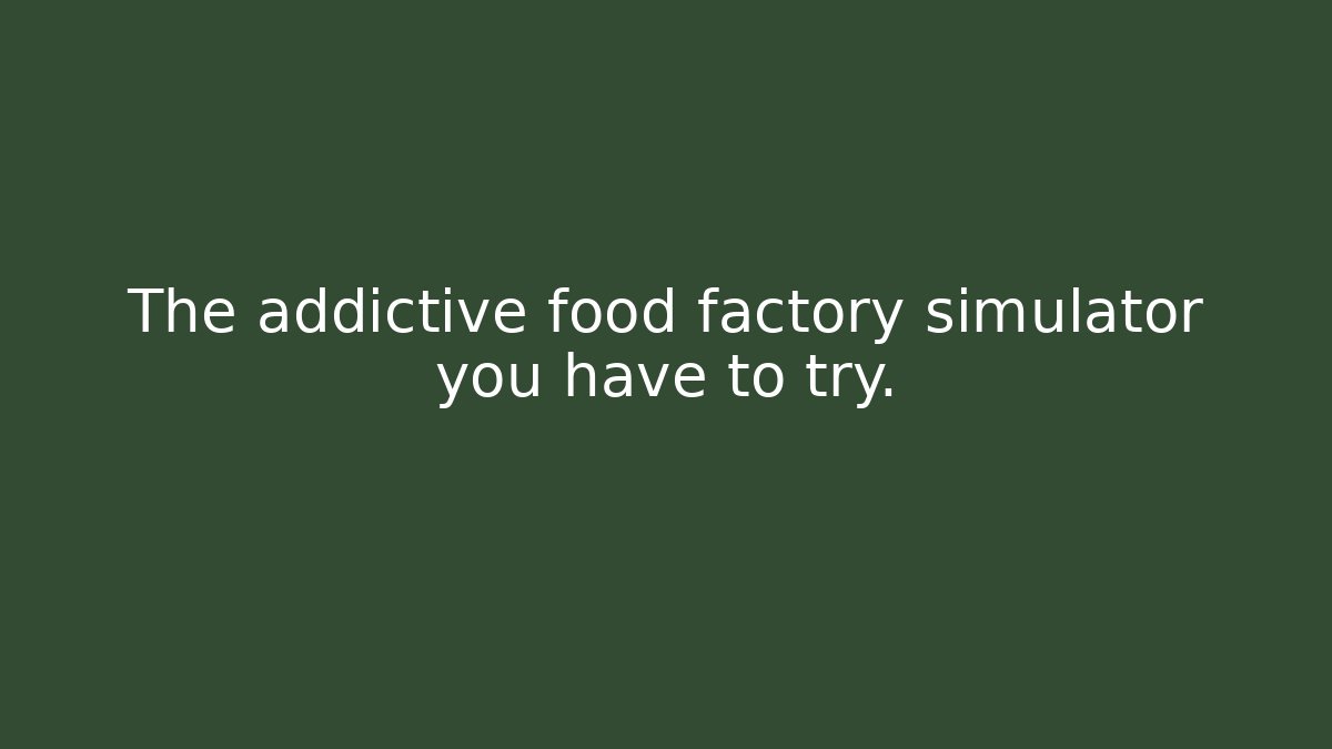 The addictive food factory simulator you have to try.