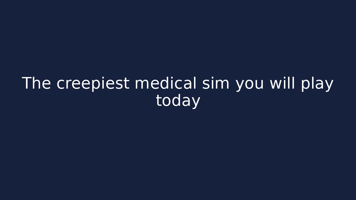 The creepiest medical sim you will play today