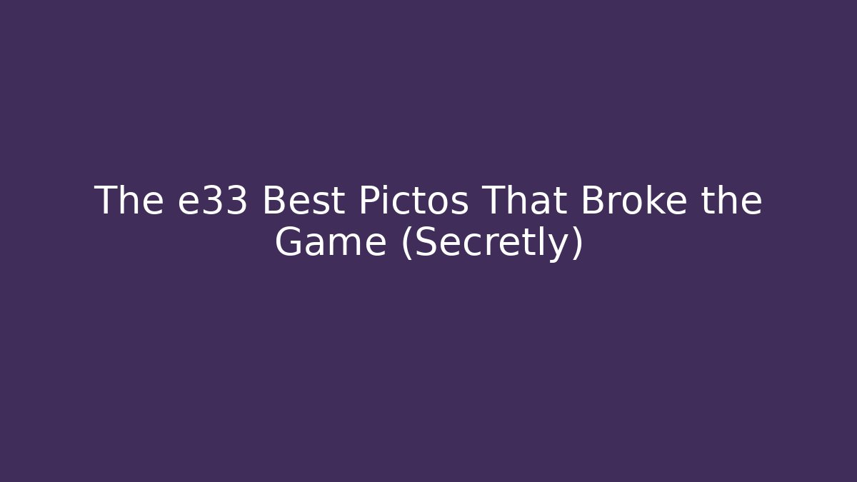 The e33 Best Pictos That Broke the Game (Secretly)