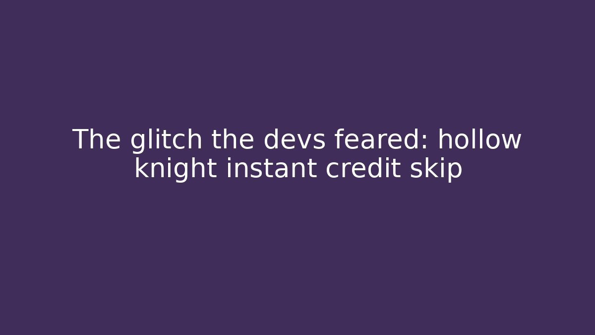 The glitch the devs feared: hollow knight instant credit skip