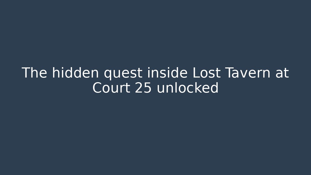 The hidden quest inside Lost Tavern at Court 25 unlocked