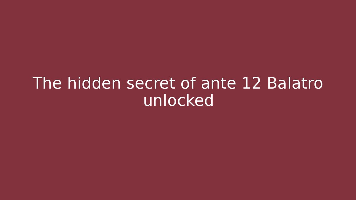 The hidden secret of ante 12 Balatro unlocked