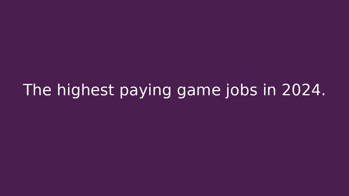 The highest paying game jobs in 2024.