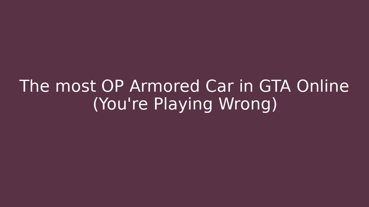 The most OP Armored Car in GTA Online (You’re Playing Wrong)