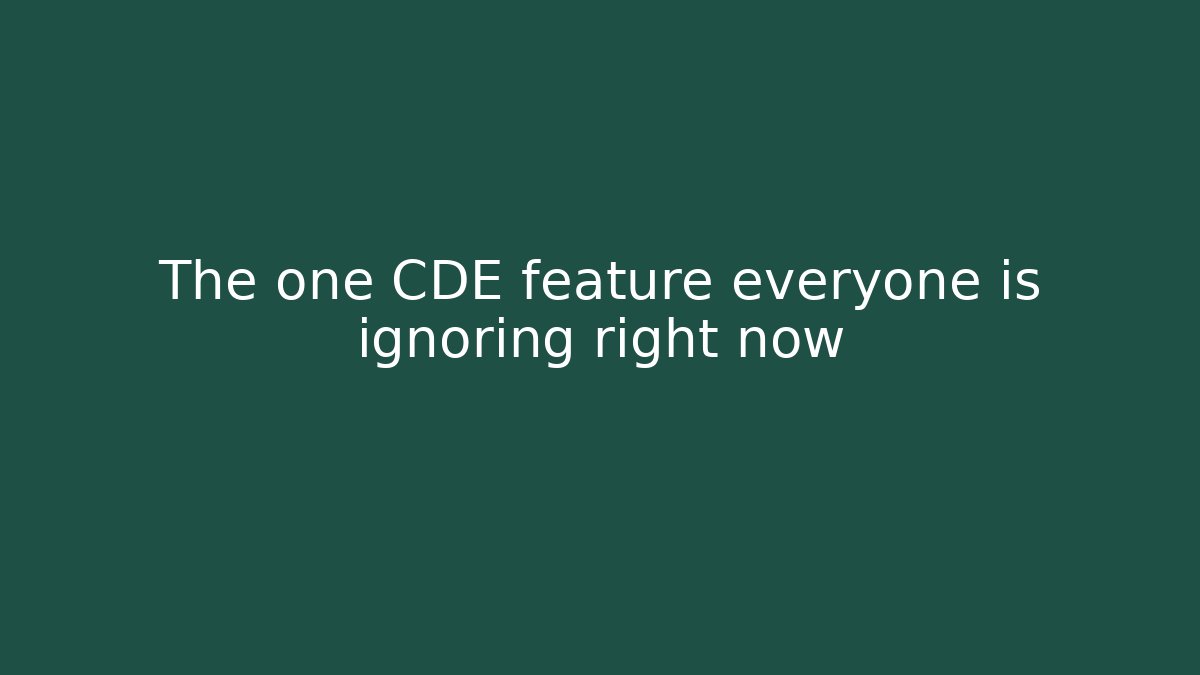 The one CDE feature everyone is ignoring right now