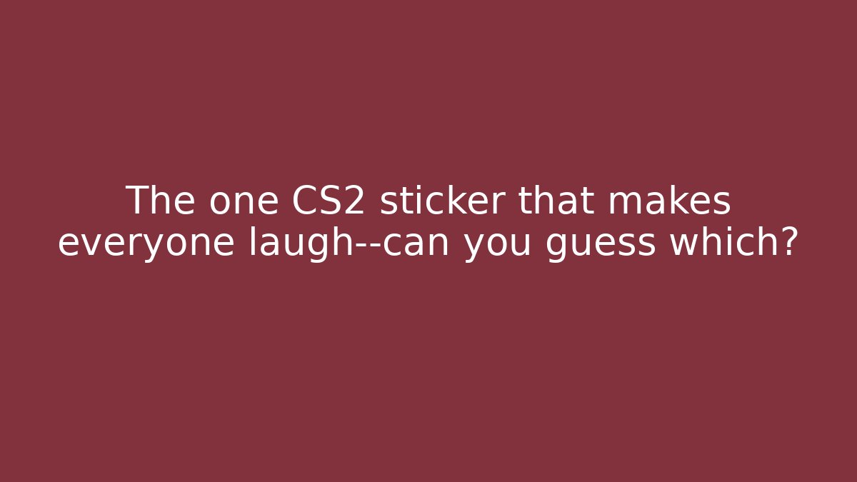 The one CS2 sticker that makes everyone laugh—can you guess which?
