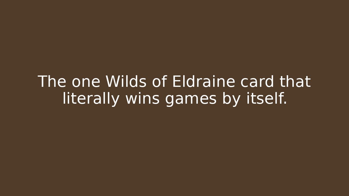 The one Wilds of Eldraine card that literally wins games by itself.