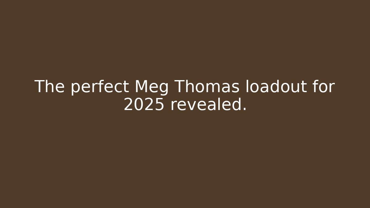 The perfect Meg Thomas loadout for 2025 revealed.