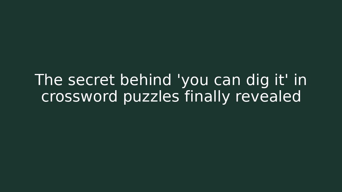 The secret behind 'you can dig it' in crossword puzzles finally revealed