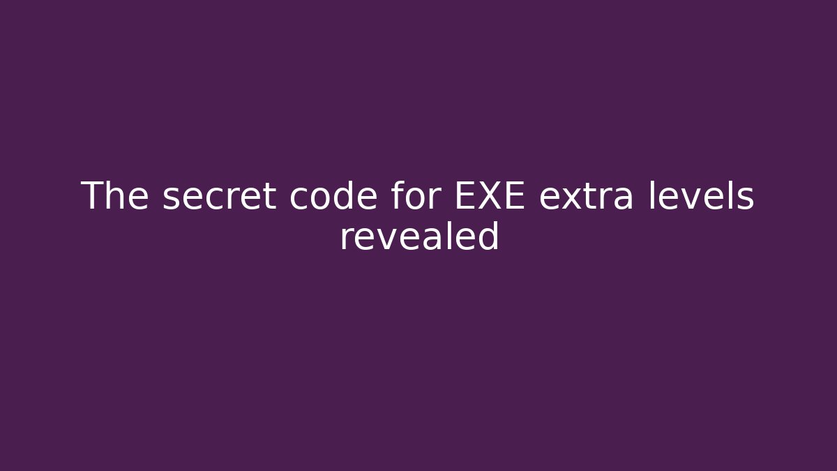 The secret code for EXE extra levels revealed