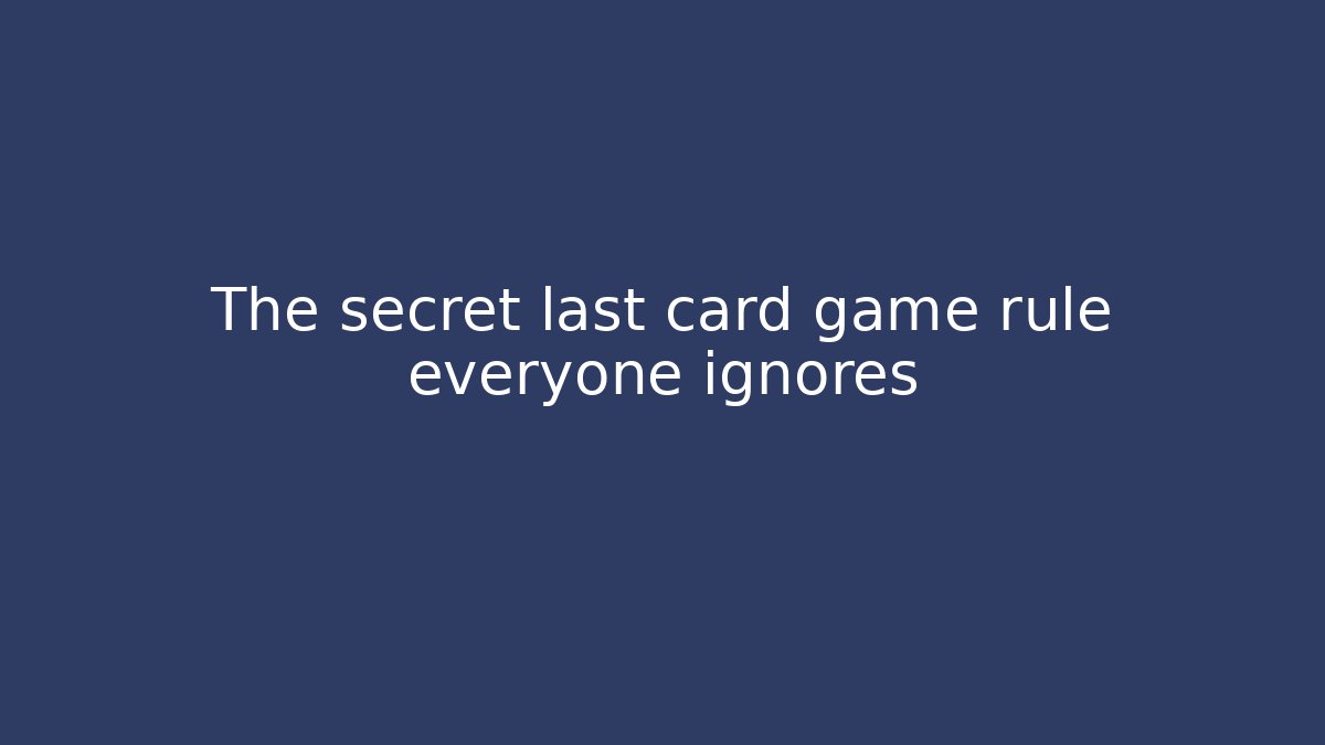 The secret last card game rule everyone ignores