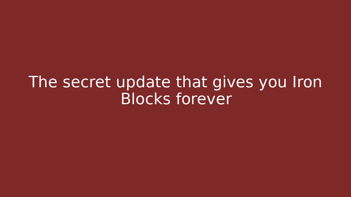 The secret update that gives you Iron Blocks forever
