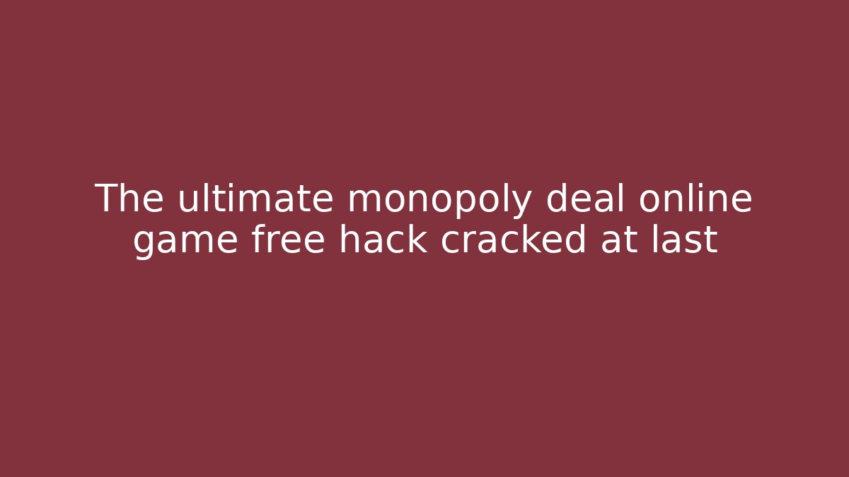 The ultimate monopoly deal online game free hack cracked at last