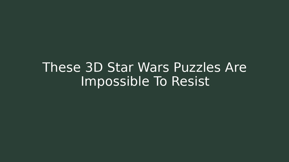 These 3D Star Wars Puzzles Are Impossible To Resist