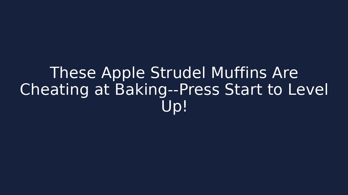 These Apple Strudel Muffins Are Cheating at Baking—Press Start to Level Up!