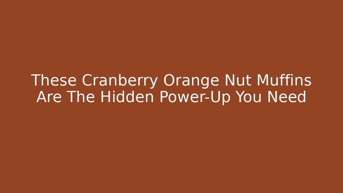 These Cranberry Orange Nut Muffins Are The Hidden Power-Up You Need