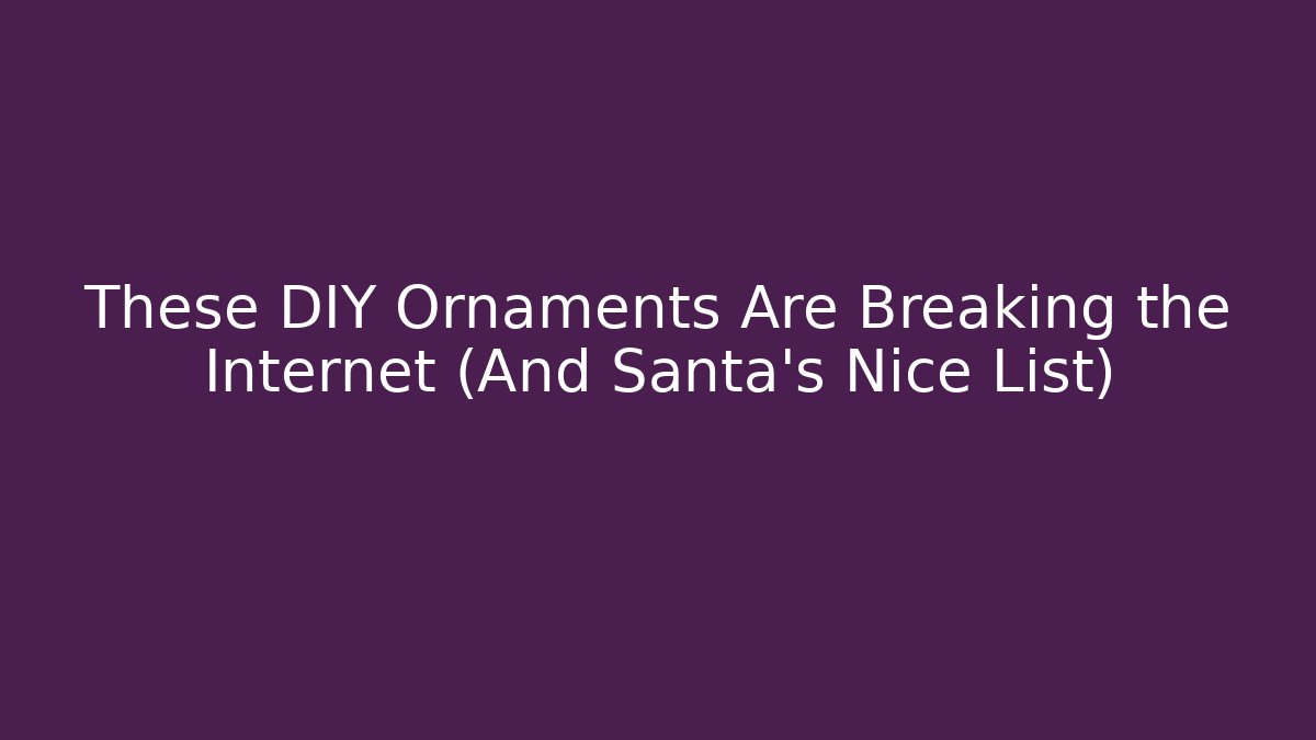 These DIY Ornaments Are Breaking the Internet (And Santa's Nice List)