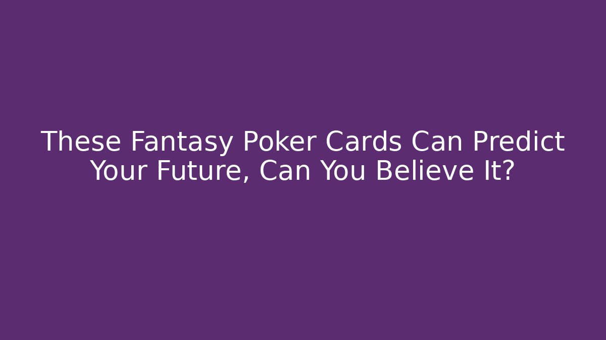These Fantasy Poker Cards Can Predict Your Future, Can You Believe It?