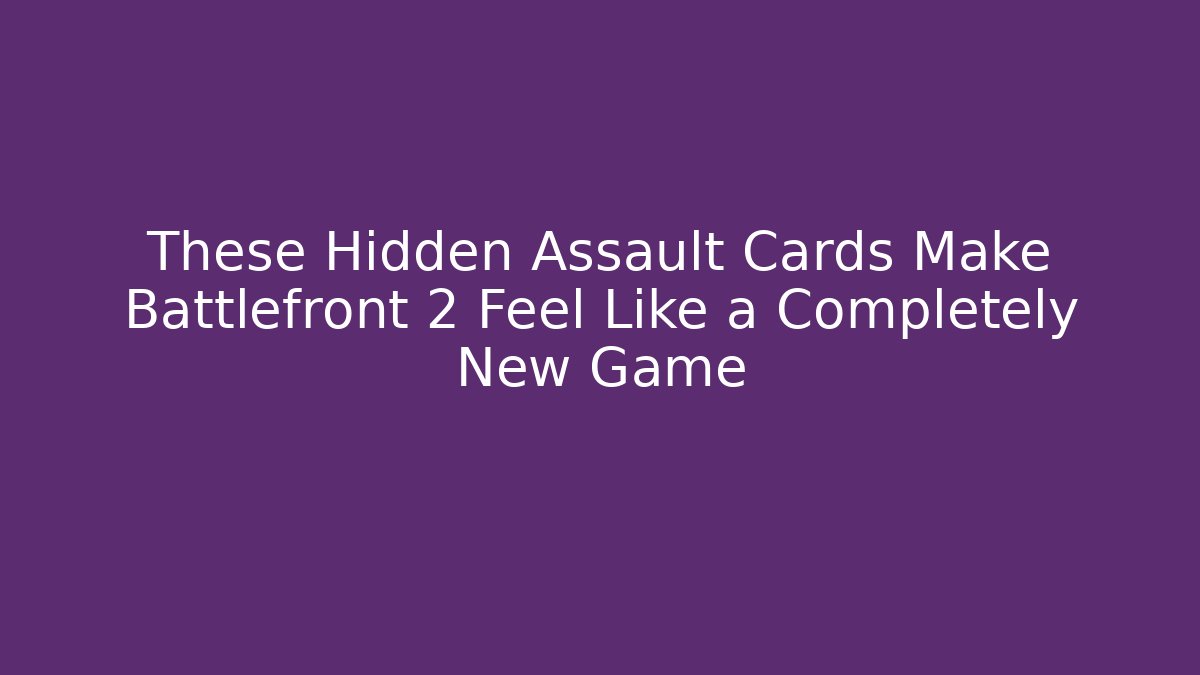 These Hidden Assault Cards Make Battlefront 2 Feel Like a Completely New Game