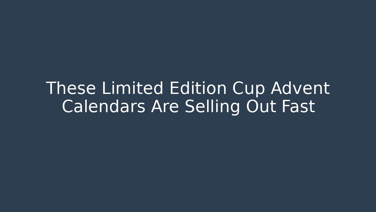 These Limited Edition Cup Advent Calendars Are Selling Out Fast