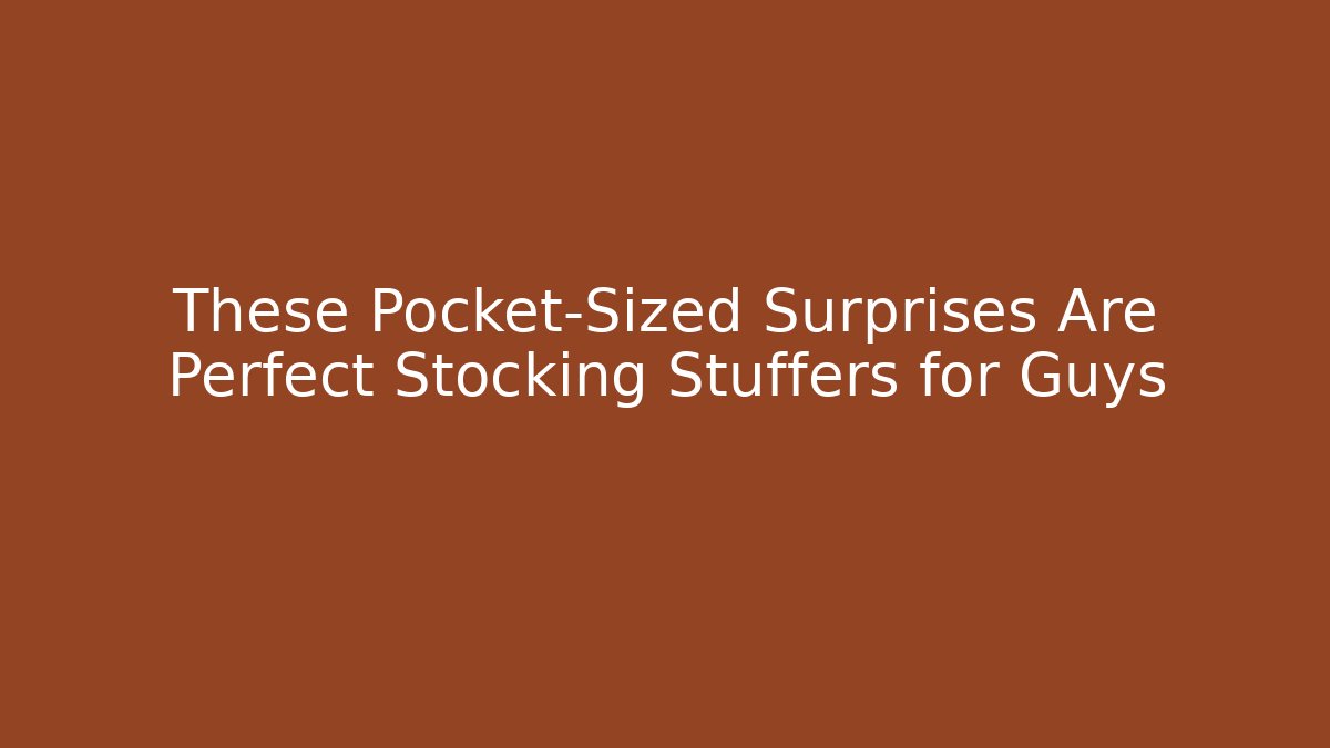 These Pocket-Sized Surprises Are Perfect Stocking Stuffers for Guys