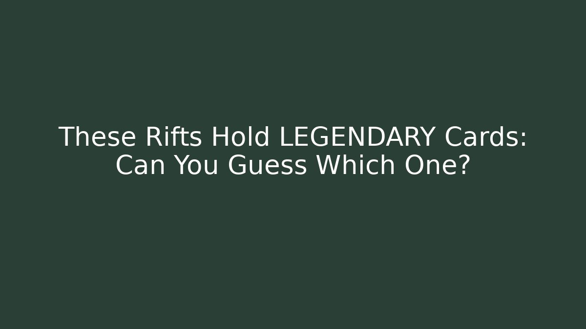 These Rifts Hold LEGENDARY Cards: Can You Guess Which One?